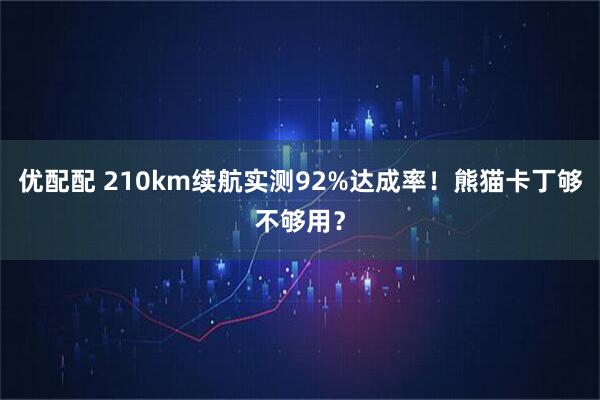 优配配 210km续航实测92%达成率!熊猫卡丁够不够用?